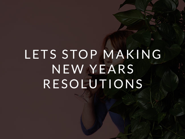 Lets STOP making New Years Resolutions