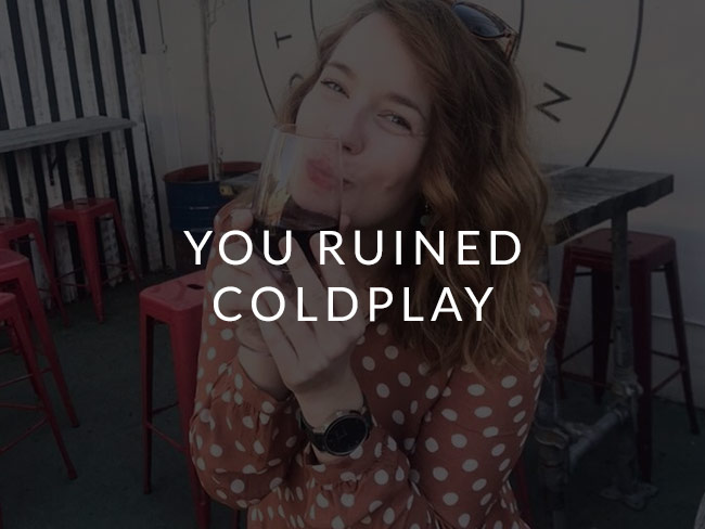 You ruined Coldplay